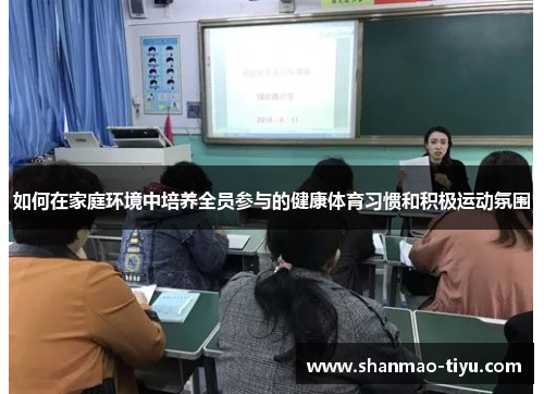 如何在家庭环境中培养全员参与的健康体育习惯和积极运动氛围